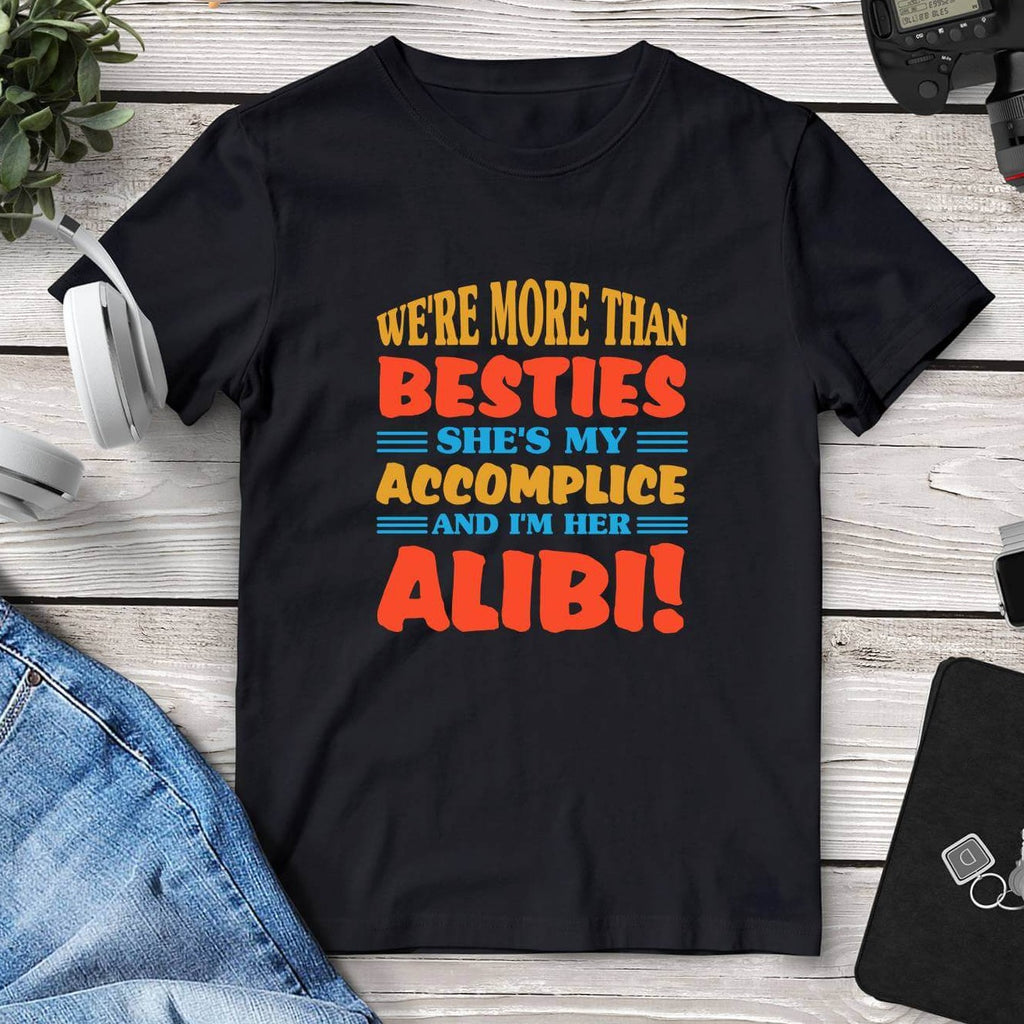 We’re More Than Besties She’s My Accomplice And I’m Her Alibi T-Shirt. Shop Shirts & Tops on Mounteen. Worldwide shipping available.
