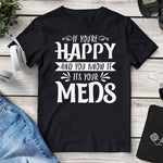 If You’re Happy And You Know It It’s Your Meds T-Shirt. Shop Shirts & Tops on Mounteen. Worldwide shipping available.