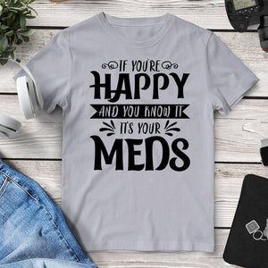 If You’re Happy And You Know It It’s Your Meds T-Shirt. Shop Shirts & Tops on Mounteen. Worldwide shipping available.