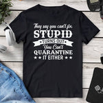 They Say You Can’t Fix Stupid You Can’t Quarantine It Either T-Shirt. Shop Shirts & Tops on Mounteen. Worldwide shipping available.