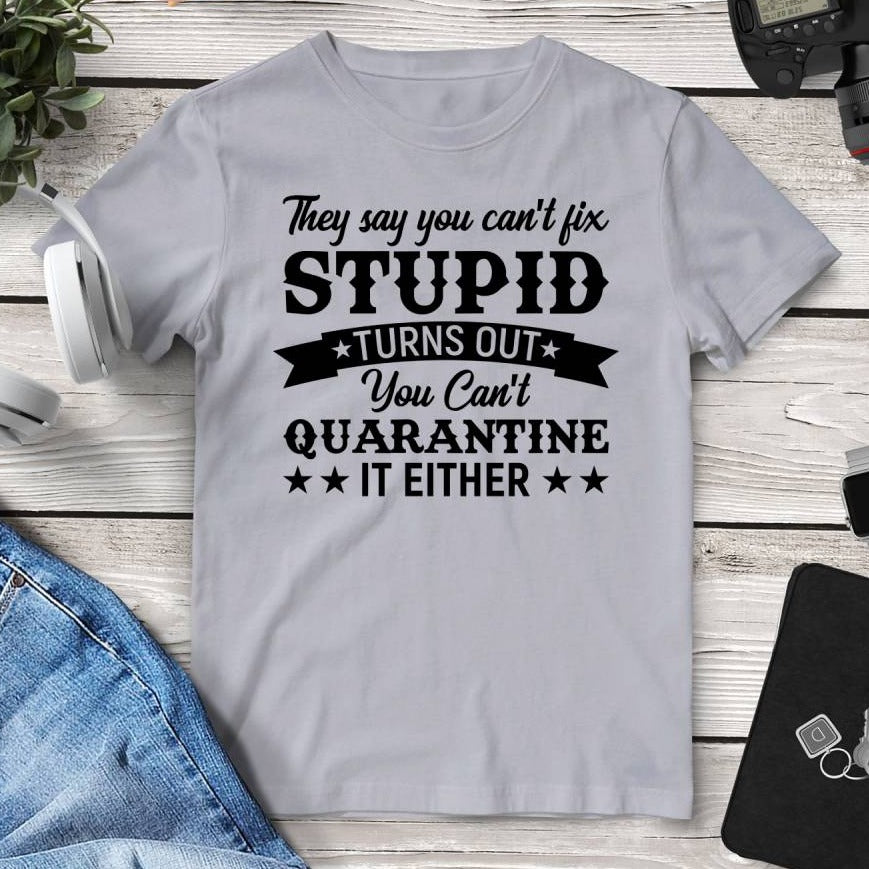 They Say You Can’t Fix Stupid You Can’t Quarantine It Either T-Shirt. Shop Shirts & Tops on Mounteen. Worldwide shipping available.
