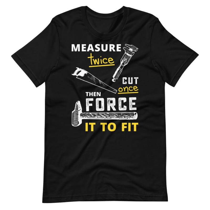 Measure Twice Cut Once T-Shirt. Shop Shirts & Tops on Mounteen. Worldwide shipping available.