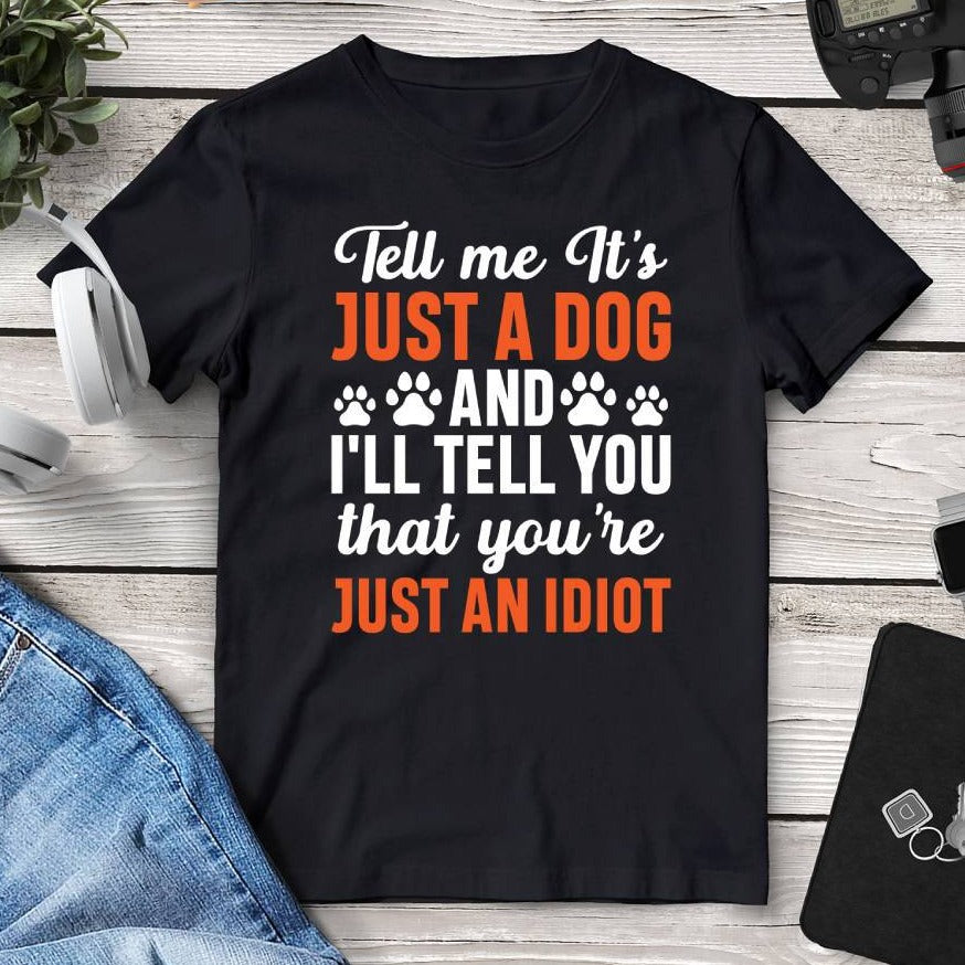 Tell Me It’s Just A Dog T-Shirt. Shop Shirts & Tops on Mounteen. Worldwide shipping available.