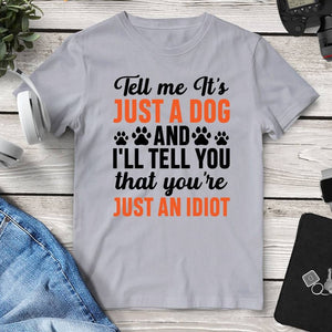 Tell Me It’s Just A Dog T-Shirt. Shop Shirts & Tops on Mounteen. Worldwide shipping available.