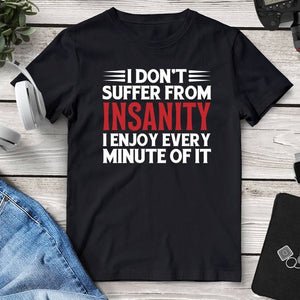 I Don’t Suffer From Insanity I Enjoy Every Minute Of It Tee. Shop Shirts & Tops on Mounteen. Worldwide shipping available.