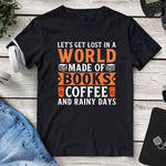 Let’s Get Lost In A World Made Of Books Coffee And Rainy Days Tee - Mounteen
