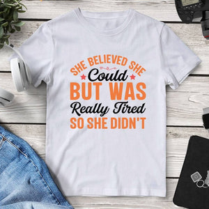 She Believed She Could But Was Really Tired So She Didn’t T-Shirt - Mounteen