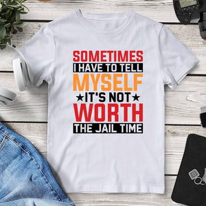 Sometimes I Have To Tell Myself It’s Not Worth The Jail Time T-Shirt. Shop Shirts & Tops on Mounteen. Worldwide shipping available.