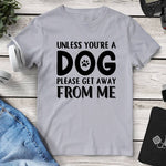 Unless You’re A Dog Please Get Away From Me Tee. Shop Shirts & Tops on Mounteen. Worldwide shipping available.