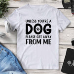 Unless You’re A Dog Please Get Away From Me Tee. Shop Shirts & Tops on Mounteen. Worldwide shipping available.