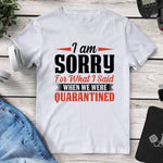I Am Sorry For What I Said When We Were Quarantined T-Shirt. Shop Shirts & Tops on Mounteen. Worldwide shipping available.