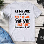 At My Age I’ve Seen It All Tee. Shop Shirts & Tops on Mounteen. Worldwide shipping available.