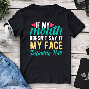 If My Mouth Doesn’t Say It My Face Definitely Will T-Shirt. Shop Shirts & Tops on Mounteen. Worldwide shipping available.