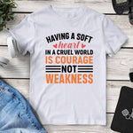Having A Soft Heart In A Cruel World Is Courage Not Weakness T-Shirt. Shop Shirts & Tops on Mounteen. Worldwide shipping available.