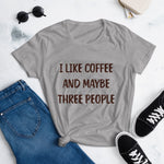 I Like Coffee And Maybe Three People T-Shirt