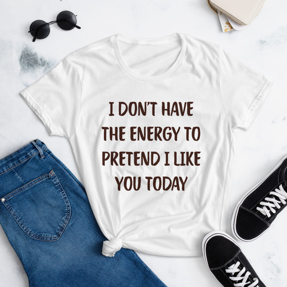 I Don’t Have The Energy To Pretend I Like You Today Tee