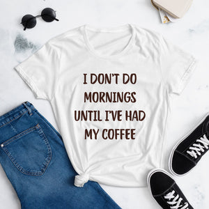 I Don’t Do Mornings Until I’ve Had My Coffee Tee