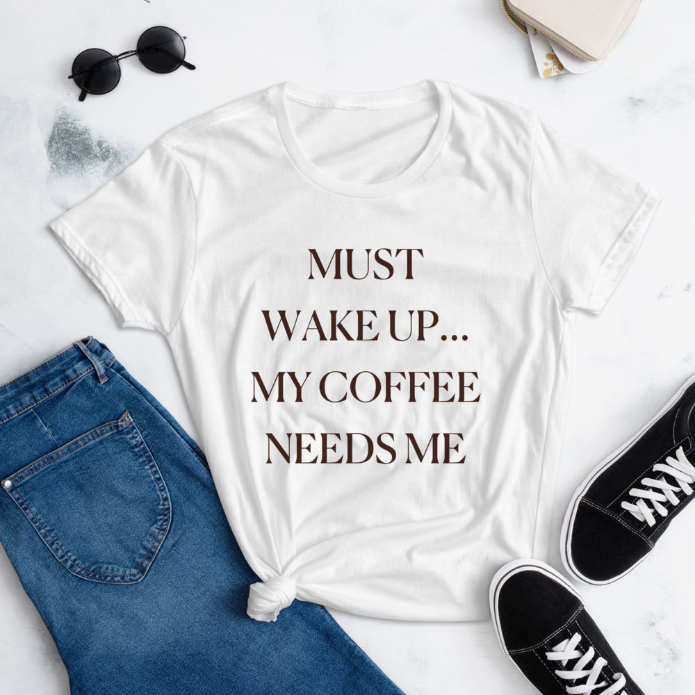 Must Wake Up My Coffee Needs Me T-Shirt