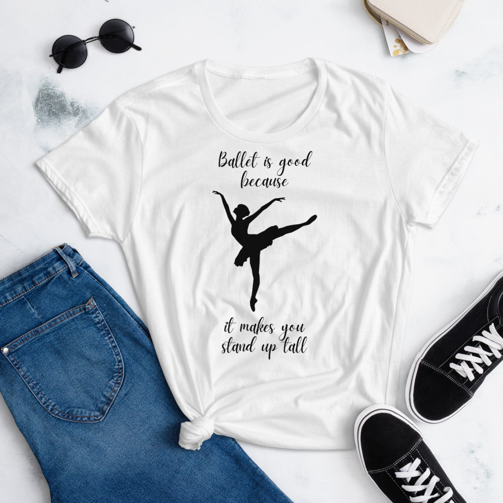 Ballet Is Good Because It Makes You Stand Up Tall Tee
