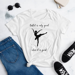 Ballet Is Only Good When It Is Great Tee