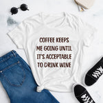 Coffee Keeps Me Going Until It’s Acceptable To Drink Wine Tee